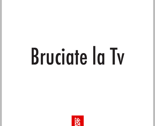 Bruciate la Tv